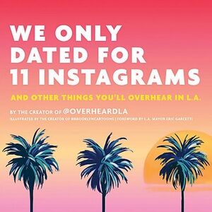 We Only Dated for 11 Instagrams: And Other Things You'll Overhear in L.A. - Book